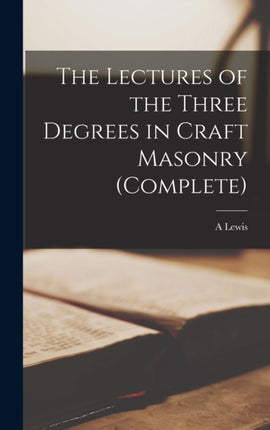 The Lectures of the Three Degrees in Craft Masonry complete
