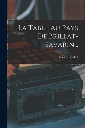 La Table Au Pays De Brillatsavarin...