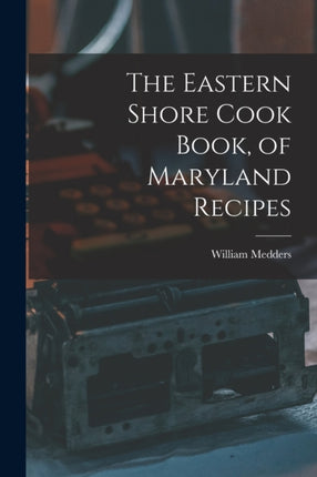 The Eastern Shore Cook Book of Maryland Recipes