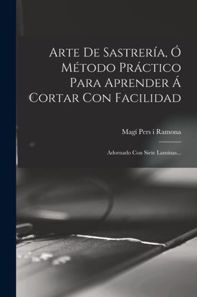 Arte De Sastrería Ó Método Práctico Para Aprender Á Cortar Con Facilidad