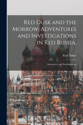 Red Dusk and the Morrow Adventures and Investigations in Red Russia.