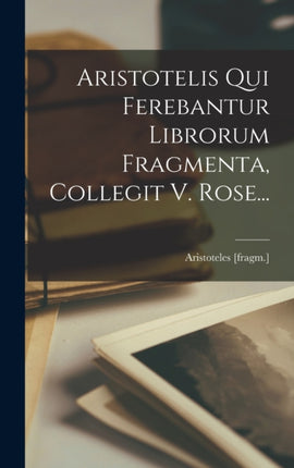 Aristotelis Qui Ferebantur Librorum Fragmenta
