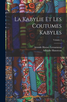 La Kabylie Et Les Coutumes Kabyles Volume 2