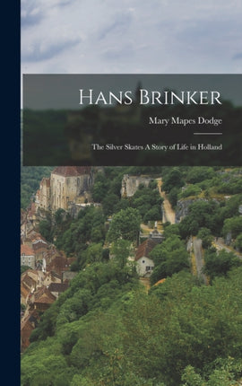 Hans Brinker The Silver Skates A Story of Life in