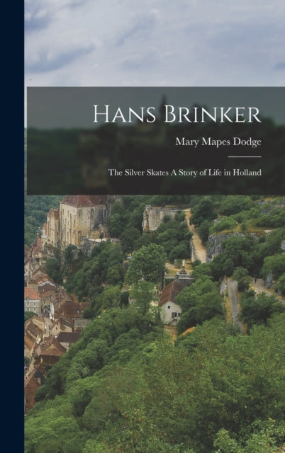 Hans Brinker The Silver Skates A Story of Life in