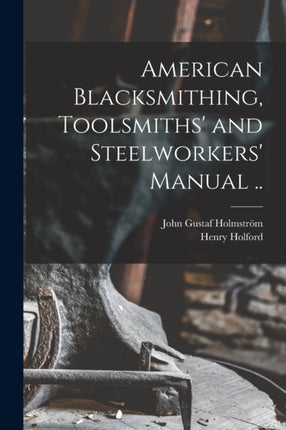 American Blacksmithing Toolsmiths and Steelworkers Manual ..
