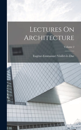 Lectures On Architecture Volume 2