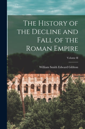 The History of the Decline and Fall of the Roman Empire Volume II