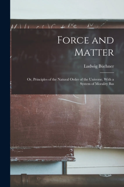 Force and Matter or Principles of the Natural