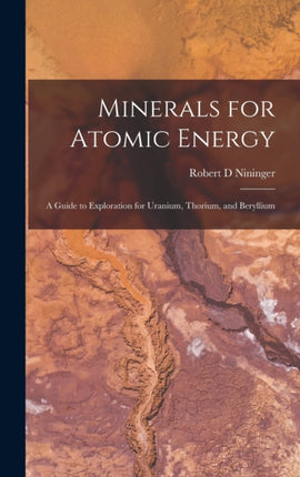Minerals for Atomic Energy a Guide to Exploration for Uranium Thorium and Beryllium