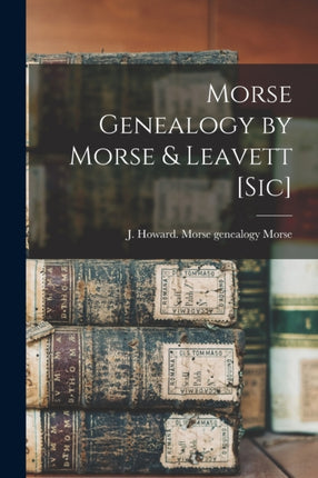 Morse Genealogy by Morse  Leavett sic