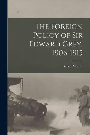 The Foreign Policy of Sir Edward Grey 19061915