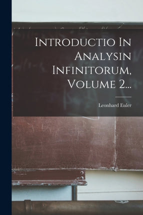 Introductio In Analysin Infinitorum Volume 2...