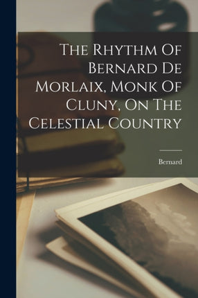 The Rhythm Of Bernard De Morlaix Monk Of Cluny On The Celestial Country