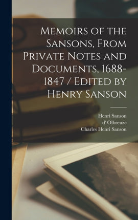 Memoirs of the Sansons From Private Notes and Documents 16881847  Edited by Henry Sanson