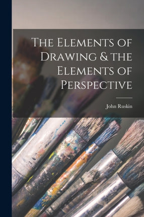 The Elements of Drawing  the Elements of Perspective