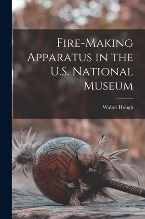 Firemaking Apparatus in the U.S. National Museum