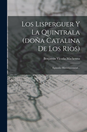 Los Lisperguer Y La Quintrala doña Catalina De Los Rios