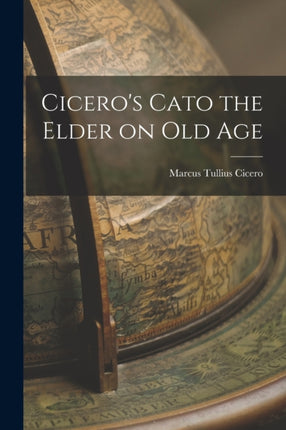 Ciceros Cato the Elder on Old Age