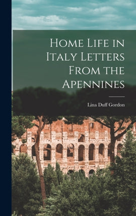 Home Life in Italy Letters From the Apennines