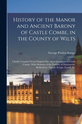 History of the Manor and Ancient Barony of Castle Combe in the County of Wilts