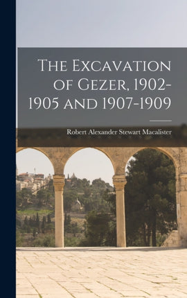 The Excavation of Gezer 19021905 and 19071909