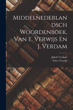 Middelnederlandsch Woordenboek Van E. Verwijs En J. Verdam