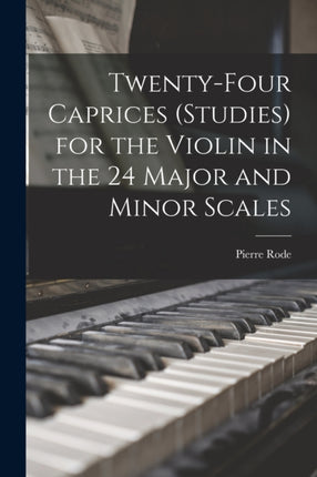 Twentyfour Caprices studies for the Violin in the 24 Major and Minor Scales