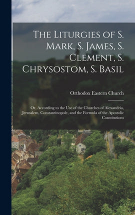 The Liturgies of S. Mark S. James S. Clement S.