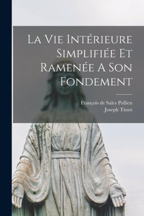 La Vie Intérieure Simplifiée Et Ramenée A Son Fondement