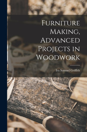 Furniture Making Advanced Projects in Woodwork