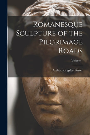 Romanesque Sculpture of the Pilgrimage Roads Volume 1
