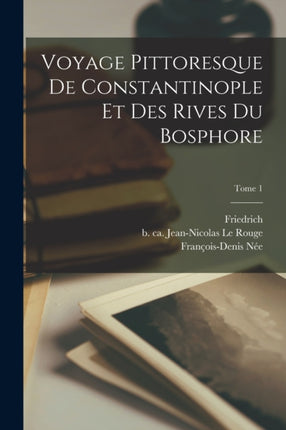 Voyage pittoresque de Constantinople et des rives du Bosphore Tome 1