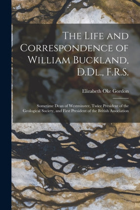 The Life and Correspondence of William Buckland D.Dl. F.R.S.
