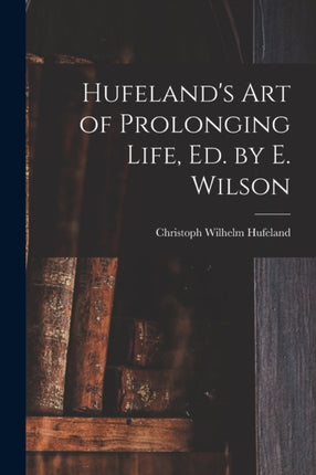 Hufelands Art of Prolonging Life Ed. by E. Wilson