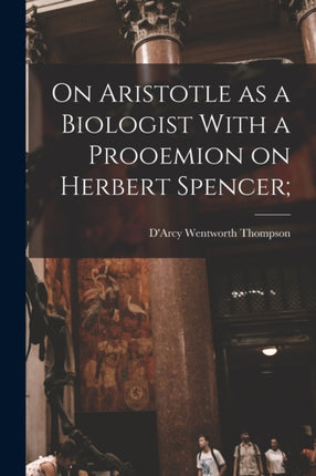 On Aristotle as a Biologist With a Prooemion on Herbert Spencer
