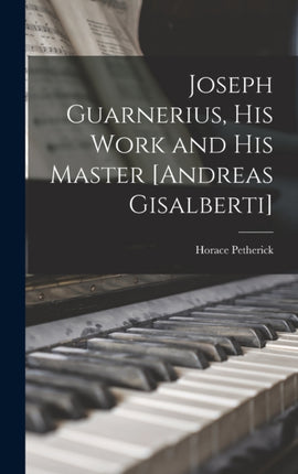 Joseph Guarnerius His Work and His Master Andreas