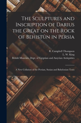 The Sculptures and Inscription of Darius the Great on the Rock of Behistûn in Persia