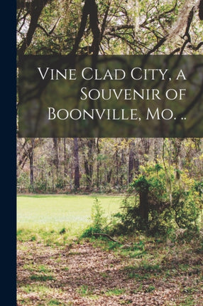 Vine Clad City a Souvenir of Boonville Mo. ..