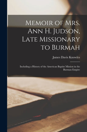 Memoir of Mrs. Ann H. Judson Late Missionary to Burmah