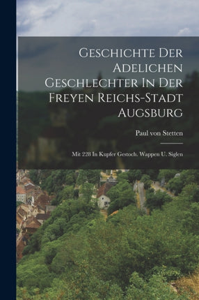 Geschichte Der Adelichen Geschlechter In Der Freyen Reichsstadt Augsburg