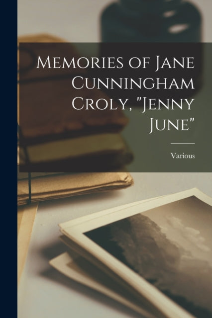 Memories of Jane Cunningham Croly Jenny June