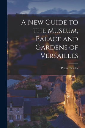 A New Guide to the Museum Palace and Gardens of