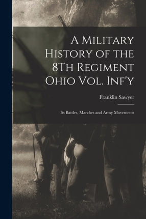 A Military History of the 8Th Regiment Ohio Vol. Infy