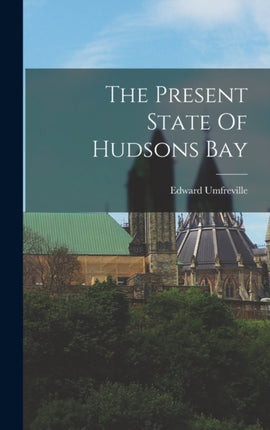 The Present State Of Hudsons Bay