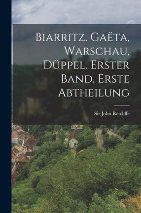 Biarritz. Gaëta Warschau Düppel. Erster Band Erste Abtheilung