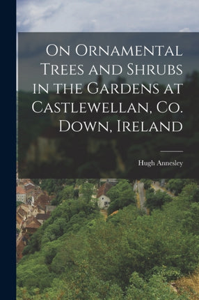 On Ornamental Trees and Shrubs in the Gardens at Castlewellan Co. Down Ireland