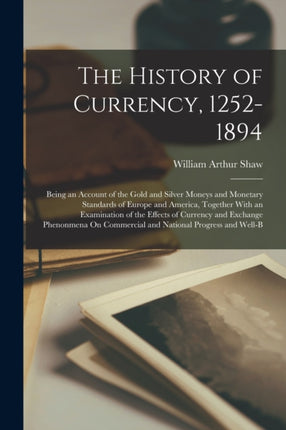 The History of Currency 12521894 Being an Account