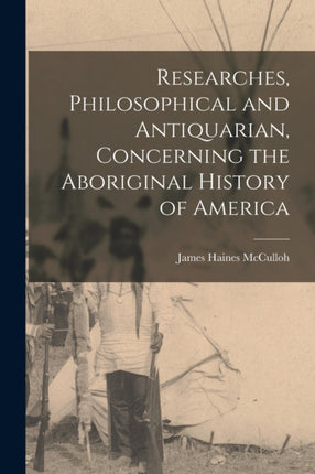 Researches Philosophical and Antiquarian Concerning the Aboriginal History of America