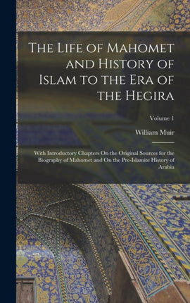 The Life of Mahomet and History of Islam to the